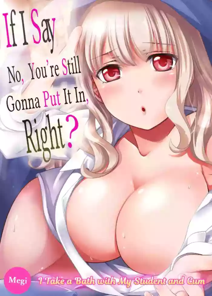 Damette Itte mo Sounyuu reru ndesho?~ Seito to Ofuro de Majiiki Doukyo 1 | If I Say No, You're Still Gonna Put It In, Right? - I Take a Bath with My Student and Cum 1